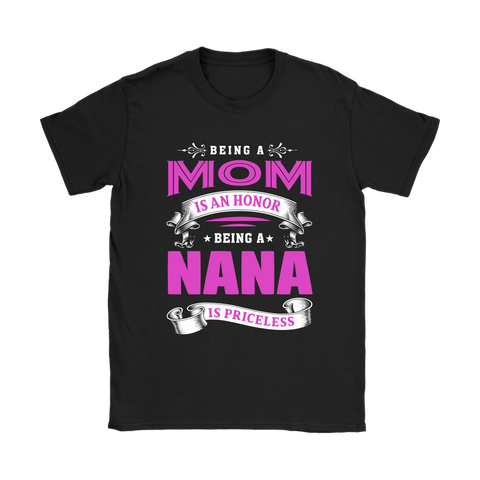 BEING A MOM IS AN HONOR BEING A NANA IS PRICELESS - Gildan