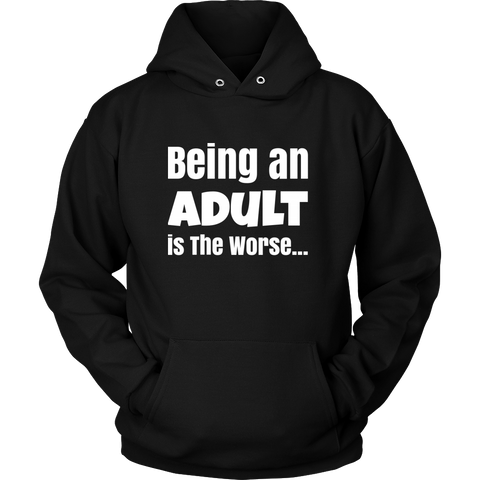 Being An Adult is the Worse Unisex Hoodie