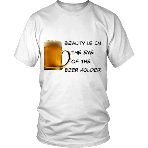 Beauty Is In The Eye Of The Beer Holder - District Tee