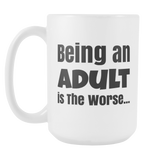 Being an Adult is The Worse 15oz Mug