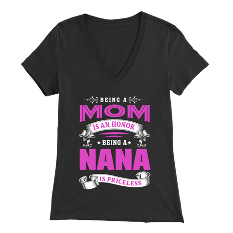 BEING A MOM IS AN HONOR BEING A NANA IS PRICELESS - V-neck
