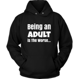 Being An Adult is the Worse Unisex Hoodie