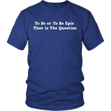 To Be or To Be Epic Tee