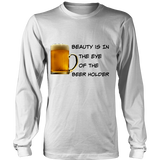 Beauty Is In The Eye of The Beer Holder - Long Sleeve Tee