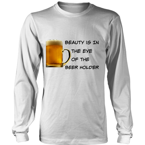Beauty Is In The Eye of The Beer Holder - Long Sleeve Tee