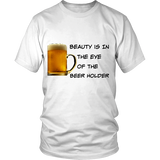 Beauty Is In The Eye Of The Beer Holder - District Tee