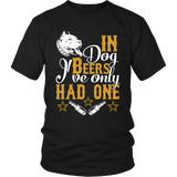 In Dog Beers I've Only Had One Tee
