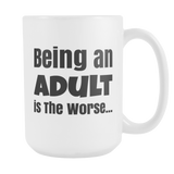 Being an Adult is The Worse 15oz Mug