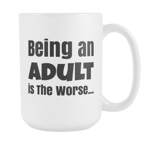 Being an Adult is The Worse 15oz Mug